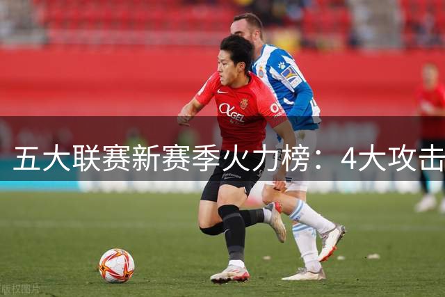 五大联赛新赛季火力榜：4大攻击手独造4球领跑