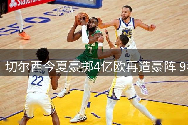 切尔西今夏豪掷4亿欧再造豪阵 9名新援加盟彰显野心