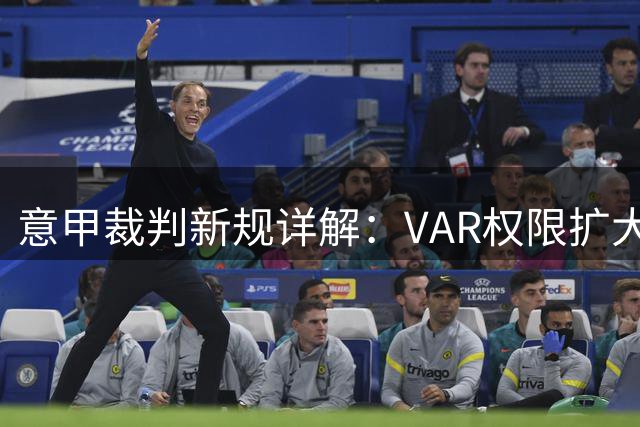 意甲裁判新规详解：VAR权限扩大 比赛流程更严格